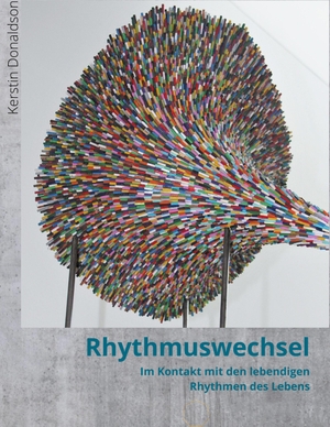 Donaldson, Kerstin. Rhythmuswechsel - Im Kontakt mit den lebendigen Rhythmen des Lebens.. Books on Demand, 2020.