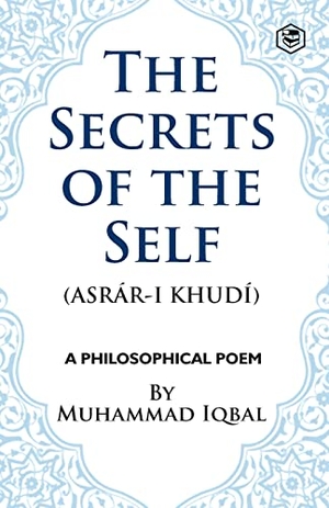 Iqbal, Muhammad. The Secrets of the Self. Sanage Publishing House, 2022.