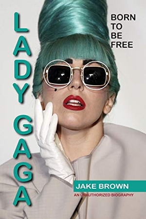 Brown, Jake. Lady Gaga - Born to Be Free - An Unauthorized Biography. Amber Communications Group, Inc., 2014.