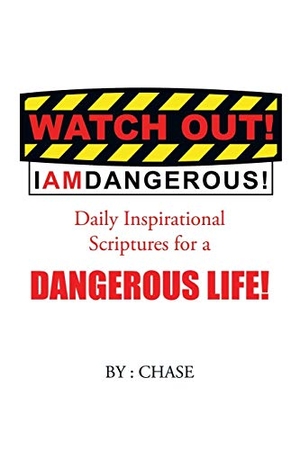 Chase. Watch Out! I AM Dangerous! - Daily Inspirational Scriptures for a Dangerous Life!. AuthorHouse, 2016.