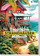 Tropische Strandhäuser Malbuch für Erwachsene - 30 gechillte Motive für das Urlaubsfeeling - Sommer Malbuch