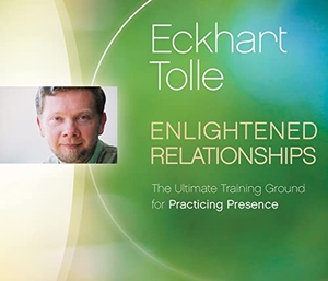 Tolle, Eckhart. Enlightened Relationships: The Ultimate Training Ground for Practicing Presence. Sounds True, 2016.