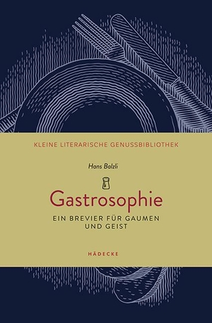 Balzli, Hans. Gastrosophie - Ein Brevier für Gaumen und Geist. Hädecke Verlag GmbH, 2020.
