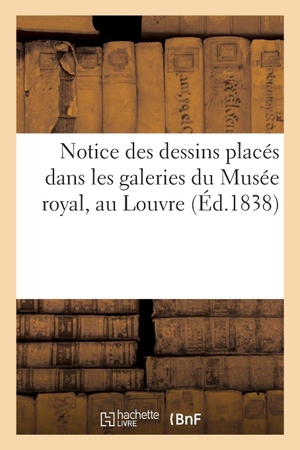 Musée Du Louvre. Notice des dessins placés dans les galeries du Musée royal, au Louvre. Hachette Livre, 2018.