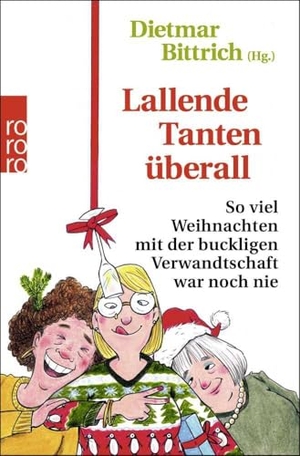 Bittrich, Dietmar (Hrsg.). Lallende Tanten überall - So viel Weihnachten mit der buckligen Verwandtschaft war noch nie. Rowohlt Taschenbuch, 2022.