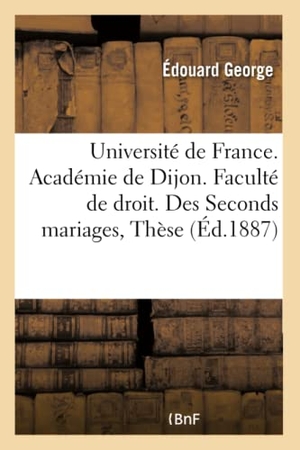 George. Université de France. Académie de Dijon. Faculté de Droit. Des Seconds Mariages, Thèse. Hachette Livre - BNF, 2016.