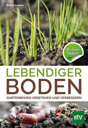 Leclerc, Blaise. Lebendiger Boden - Gartenboden verstehen und verbessern, Bio-Garten PRAXIS. Stocker Leopold Verlag, 2019.