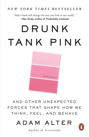 Alter, Adam. Drunk Tank Pink - And Other Unexpected Forces That Shape How We Think, Feel, and Behave. Penguin LLC  US, 2014.