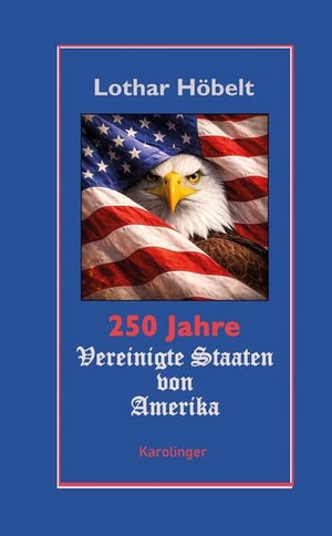 Höbelt, Lothar. 250 Jahre Vereinigte Staaten von Amerika. Karolinger Verlag, 2026.