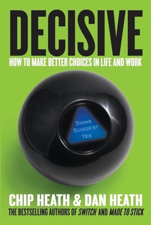 Heath, Chip / Dan Heath. Decisive: How to Make Better Choices in Life and Work. Crown Publishing Group (NY), 2013.