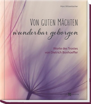 Witzenbacher, Marc. Von guten Mächten wunderbar geborgen - Worte des Trostes von Dietrich Bonhoeffer. Butzon & Bercker, 2020.