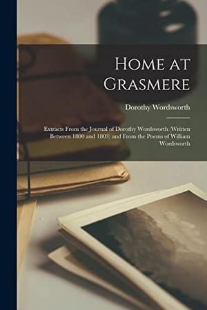 Wordsworth, Dorothy. Home at Grasmere: Extracts From the Journal of Dorothy Wordsworth (written Between 1800 and 1803) and From the Poems of William Wordswor. HASSELL STREET PR, 2021.