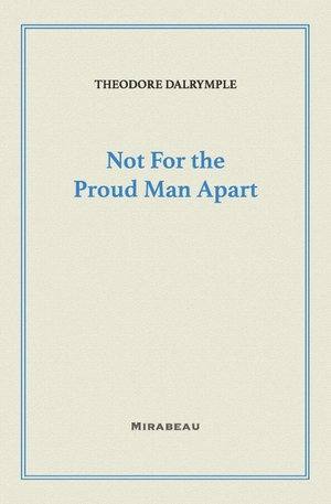 Dalrymple, Theodore. Not For the Proud Man Apart. Independently published, 2026.