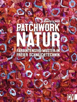Mayr, Bernadette. Patchwork Natur - Farbintensive Muster in freier Schneidetechnik. Christophorus Verlag, 2017.