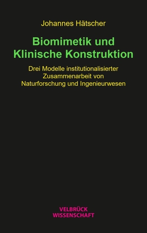 Hätscher, Johannes. Biomimetik und Klinische Konstruktion - Drei Modelle institutionalisierter Zusammenarbeit von Naturforschung und Ingenieurwesen. Velbrueck GmbH, 2026.