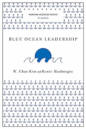 Mauborgne, Renee / W. Chan Kim. Blue Ocean Leadership (Harvard Business Review Classics). Harvard Business Review Press, 2017.