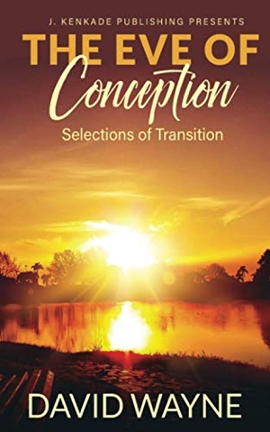 Wayne, David. The Eve of Conception: Selections of Transition. Amazon Digital Services LLC - Kdp, 2020.