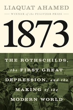 Ahamed, Liaquat. 1873 - The Rothschilds, the First Great Depression, and the Making of the Modern World. Penguin LLC  US, 2026.