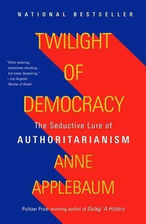 Applebaum, Anne. Twilight of Democracy - The Seductive Lure of Authoritarianism. Random House LLC US, 2021.