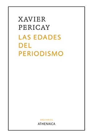 Pericay, Xavier. Las edades del periodismo. Athenaica Ediciones Universitarias, 2021.