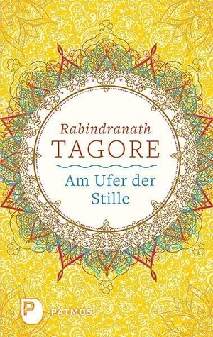 Tagore, Rabindranath. Am Ufer der Stille - Mit einem Nachwort zu Leben und Wirken der Dichters von Martin Kämpchen. Patmos-Verlag, 2016.