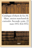 Catalogue d'Objets d'Art Et de Curiosité de Feu M. Maxe, Ancien Marchand de Curiosités