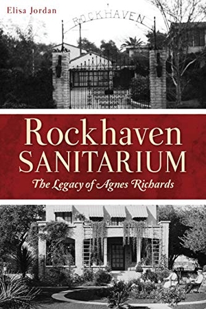 Jordan, Elisa. Rockhaven Sanitarium - The Legacy of Agnes Richards. Arcadia Publishing (SC), 2018.