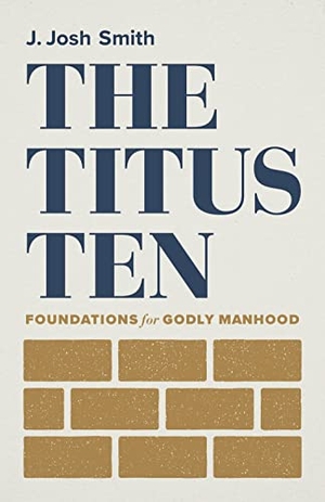 Smith, J Josh. The Titus Ten - Foundations for Godly Manhood. B&H Publishing Group, 2022.