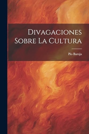 Baroja, Pío. Divagaciones Sobre La Cultura. Creative Media Partners, LLC, 2023.