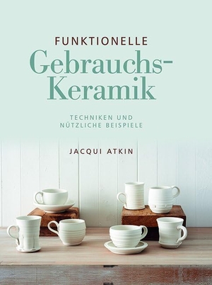 Atkin, Jacqui. Funktionelle Gebrauchskeramik - Techniken und nützliche Beispiele. Hanusch Verlag, 2018.