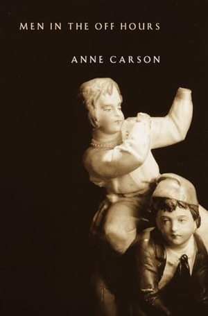 Carson, Anne. Men in the Off Hours. Knopf Doubleday Publishing Group, 2001.