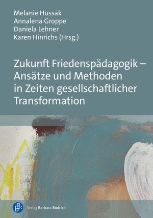 Hussak, Melanie / Annalena Groppe et al (Hrsg.). Zukunft Friedenspädagogik - Ansätze und Methoden in Zeiten gesellschaftlicher Transformation. Budrich, 2026.