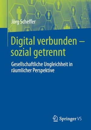 Scheffer, Jörg. Digital verbunden ¿ sozial getrennt - Gesellschaftliche Ungleichheit in räumlicher Perspektive. Springer Fachmedien Wiesbaden, 2020.