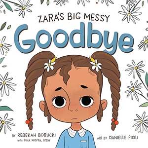 Borucki, Rebekah / Gina Moffa. Zara's Big Messy Goodbye. Row House Publishing, 2022.