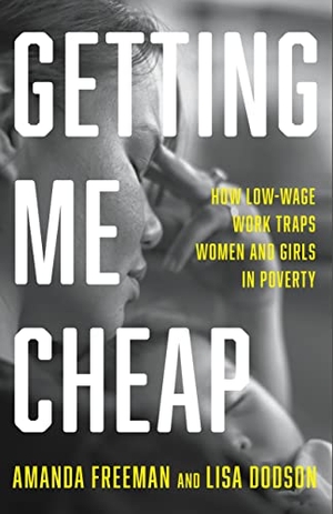 Freeman, Amanda / Lisa Dodson. Getting Me Cheap - How Low Wage Work Traps Women and Girls in Poverty. The New Press, 2023.