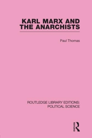 Thomas, Paul. Karl Marx and the Anarchists Library Editions - Political Science Volume 60. Taylor & Francis Ltd (Sales), 2012.