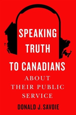 Savoie, Donald. Speaking Truth to Canadians about Their Public Service. McGill-Queen's University Press, 2024.