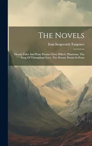Turgenev, Ivan Sergeevich. The Novels: Dream Tales And Prose Poems: Clara Militch. Phantoms. The Song Of Triumphant Love. The Dream. Poems In Prose. Creative Media Partners, LLC, 2023.