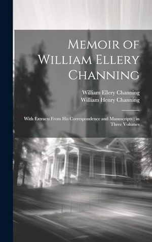 Channing, William Ellery / William Henry Channing. Memoir of William Ellery Channing - With Extracts From His Correspondence and Manuscripts ; in Three Volumes. Tradd Street Press, 2023.