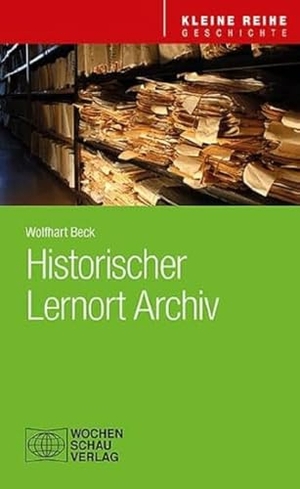 Beck, Wolfhart. Historischer Lernort Archiv. Wochenschau Verlag, 2023.