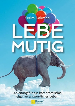 Kakmaci, Kerim. LEBE MUTIG - Anleitung für ein kompromisslos eigenverantwortliches Leben. Mentoren-Media-Verlag Gmb, 2022.