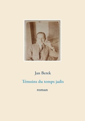 Berek, Jan. Témoins du temps jadis. Books on Demand, 2018.