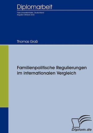 Groß, Thomas. Familienpolitische Regulierungen im internationalen Vergleich. Diplomica Verlag, 2009.
