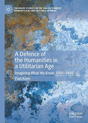 Keen, Paul. A Defence of the Humanities in a Utilitarian Age - Imagining What We Know, 1800-1850. Springer International Publishing, 2020.