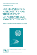 Developments in Astrometry and Their Impact on Astrophysics and Geodynamics