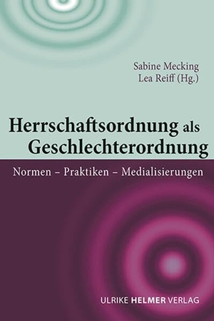 Mecking, Sabine / Lea Reiff (Hrsg.). Herrschaftsordnung als Geschlechterordnung - Normen - Praktiken - Medialisierungen. Ulrike Helmer Verlag UG, 2026.