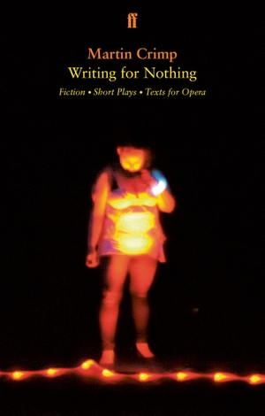 Crimp, Martin. Writing for Nothing - Fiction, Short Plays, Texts for Opera. Faber and Faber, 2019.