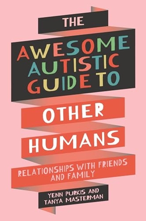 Masterman, Tanya / Yenn Purkis. The Awesome Autistic Guide to Other Humans - Relationships with Friends and Family. Jessica Kingsley Publishers, 2024.