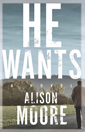 Moore, Alison. He Wants. Biblioasis, 2016.