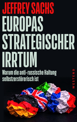 Sachs, Jeffrey. Europas strategischer Irrtum - Warum die anti-russische Haltung selbstzerstörerisch ist. Westend, 2026.